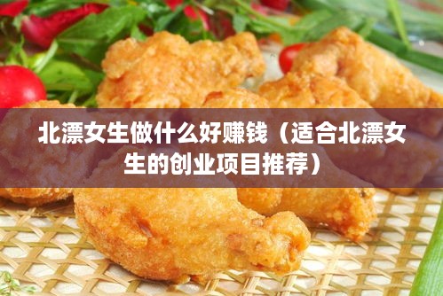 北漂女生做什么好赚钱（适合北漂女生的创业项目推荐）