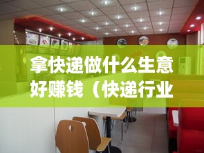 拿快递做什么生意好赚钱（快递行业创业项目推荐）