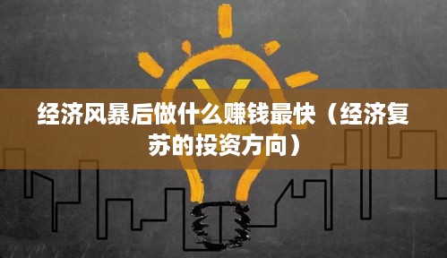 经济风暴后做什么赚钱最快（经济复苏的投资方向）