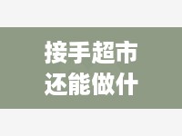 接手超市还能做什么赚钱（超市经营技巧分享）