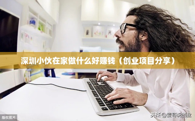 深圳小伙在家做什么好赚钱（创业项目分享）