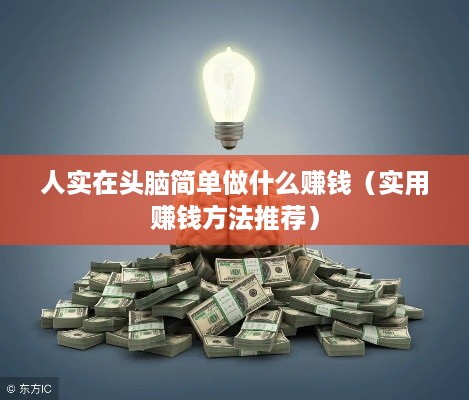 人实在头脑简单做什么赚钱（实用赚钱方法推荐）