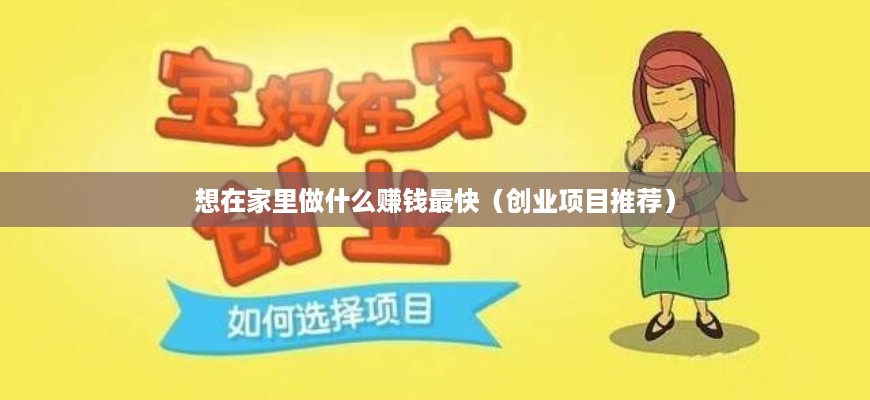想在家里做什么赚钱最快（创业项目推荐）