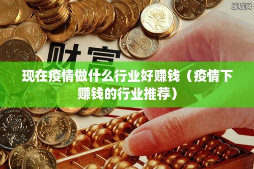 现在疫情做什么行业好赚钱（疫情下赚钱的行业推荐）