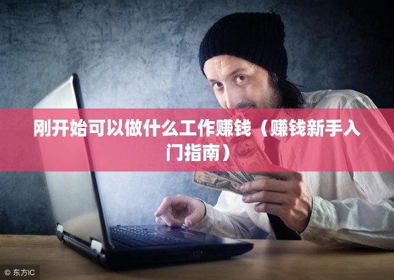 刚开始可以做什么工作赚钱（赚钱新手入门指南）