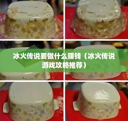 冰火传说要做什么赚钱（冰火传说游戏攻略推荐）
