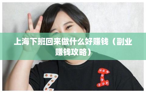 上海下班回来做什么好赚钱（副业赚钱攻略）