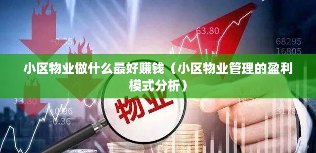 小区物业做什么最好赚钱（小区物业管理的盈利模式分析）
