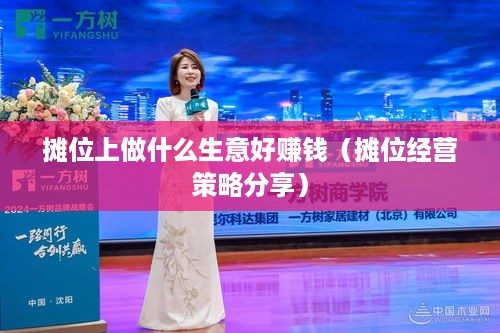 摊位上做什么生意好赚钱（摊位经营策略分享）