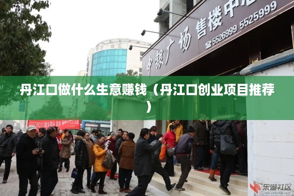 丹江口做什么生意赚钱（丹江口创业项目推荐）