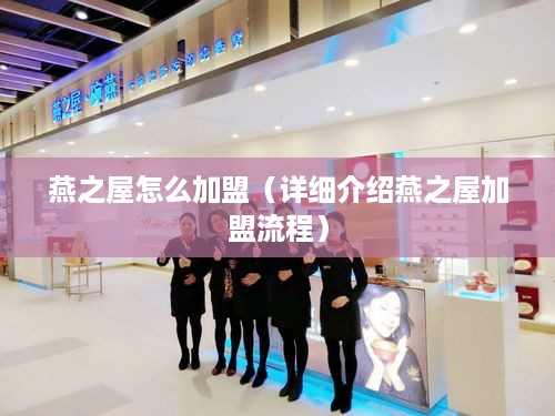 燕之屋怎么加盟（详细介绍燕之屋加盟流程）