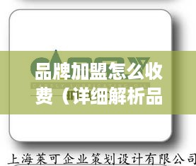 品牌加盟怎么收费（详细解析品牌加盟费用构成）