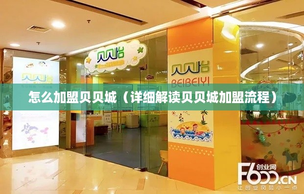 怎么加盟贝贝城（详细解读贝贝城加盟流程）