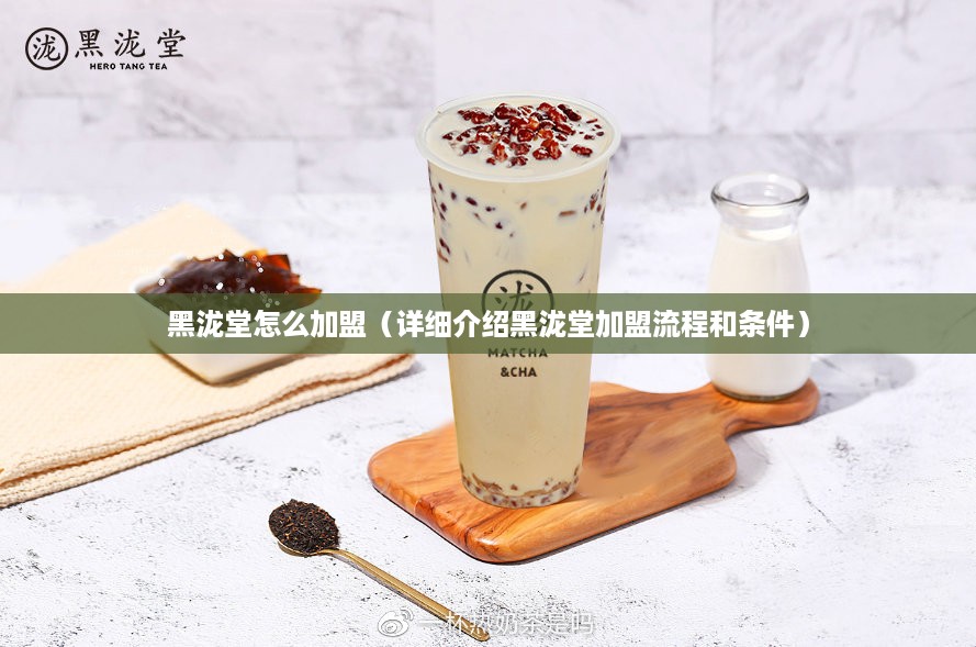 黑泷堂怎么加盟（详细介绍黑泷堂加盟流程和条件）