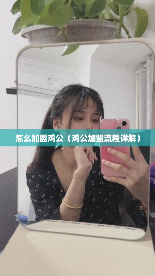 怎么加盟鸡公（鸡公加盟流程详解）