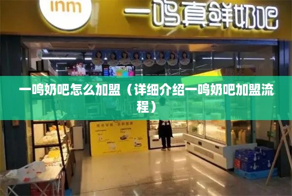 一鸣奶吧怎么加盟（详细介绍一鸣奶吧加盟流程）