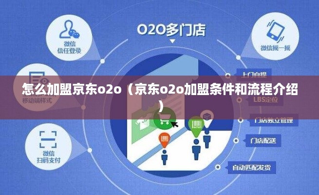 怎么加盟京东o2o（京东o2o加盟条件和流程介绍）