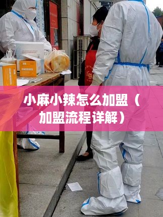 小麻小辣怎么加盟（加盟流程详解）
