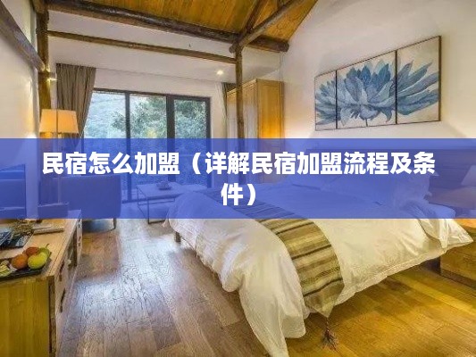 民宿怎么加盟（详解民宿加盟流程及条件）