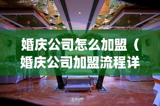 婚庆公司怎么加盟（婚庆公司加盟流程详解）