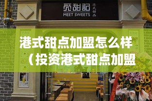 港式甜点加盟怎么样（投资港式甜点加盟有何优势）