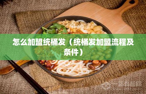 怎么加盟统桶发（统桶发加盟流程及条件）