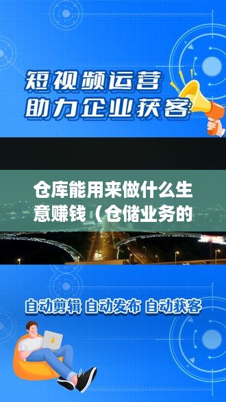 仓库能用来做什么生意赚钱（仓储业务的发展前景分析）