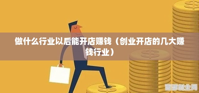 做什么行业以后能开店赚钱（创业开店的几大赚钱行业）