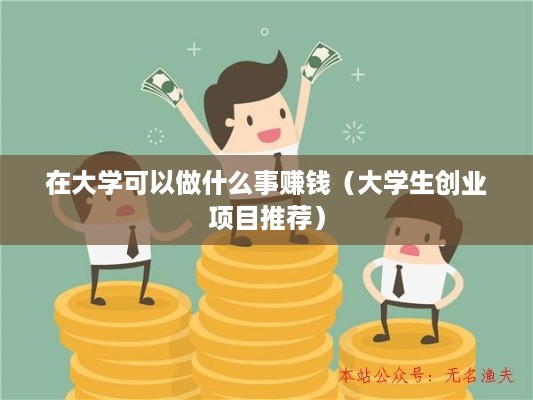 在大学可以做什么事赚钱（大学生创业项目推荐）