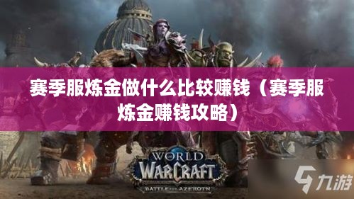 赛季服炼金做什么比较赚钱（赛季服炼金赚钱攻略）