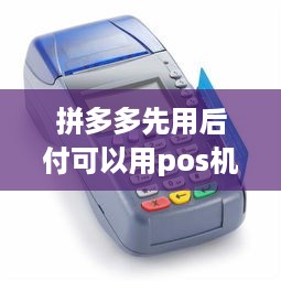 拼多多先用后付可以用pos机套出来吗（安全支付方式解析）