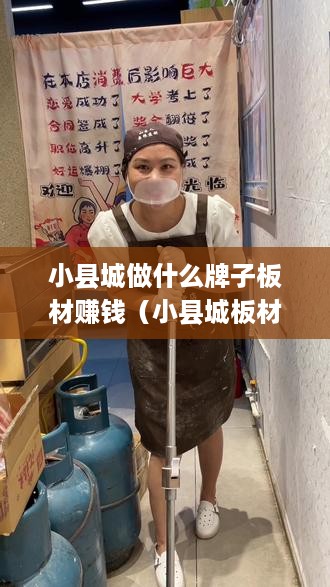 小县城做什么牌子板材赚钱（小县城板材生意盈利指南）