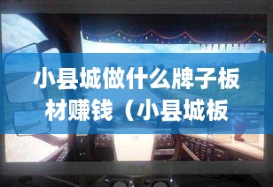 小县城做什么牌子板材赚钱（小县城板材生意盈利指南）