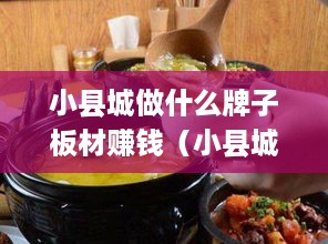 小县城做什么牌子板材赚钱（小县城板材生意盈利指南）