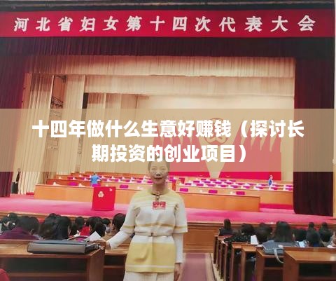 十四年做什么生意好赚钱（探讨长期投资的创业项目）