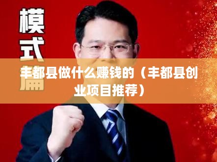 丰都县做什么赚钱的（丰都县创业项目推荐）