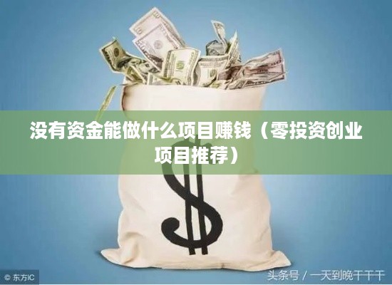 没有资金能做什么项目赚钱（零投资创业项目推荐）