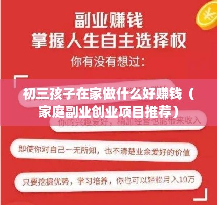 初三孩子在家做什么好赚钱（家庭副业创业项目推荐）