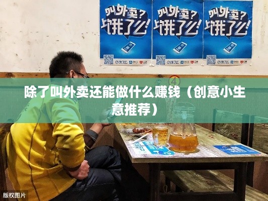 除了叫外卖还能做什么赚钱（创意小生意推荐）