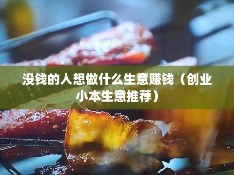 没钱的人想做什么生意赚钱（创业小本生意推荐）