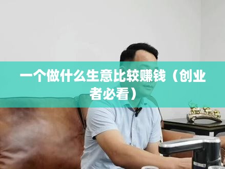 一个做什么生意比较赚钱（创业者必看）