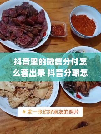 抖音里的微信分付怎么套出来 抖音分期怎么付