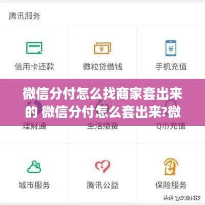 微信分付怎么找商家套出来的 微信分付怎么套出来?微信分付可以提现吗?