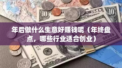 年后做什么生意好赚钱呢（年终盘点，哪些行业适合创业）