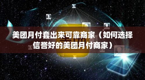 美团月付套出来可靠商家（如何选择信誉好的美团月付商家）