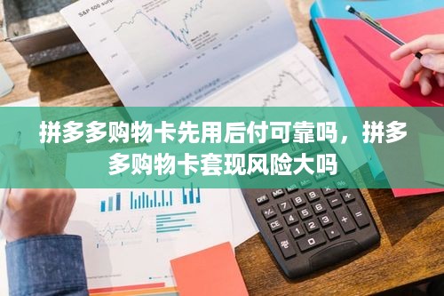 拼多多购物卡先用后付可靠吗，拼多多购物卡套现风险大吗