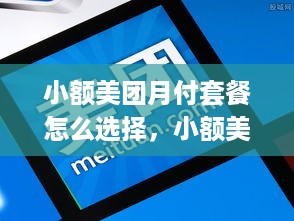 小额美团月付套餐怎么选择，小额美团月付套餐推荐