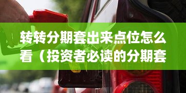 转转分期套出来点位怎么看（投资者必读的分期套利技巧）
