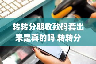 转转分期收款码套出来是真的吗 转转分期付款安全吗