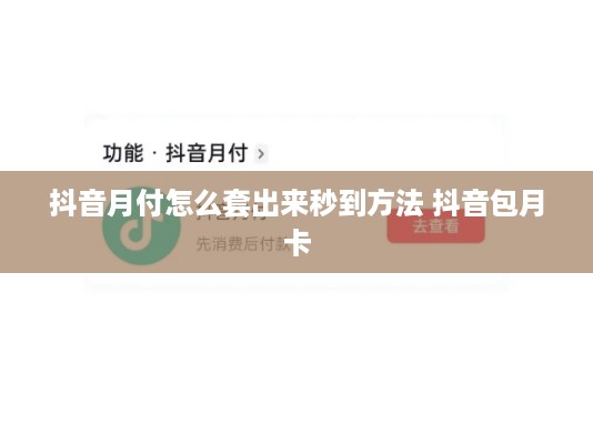 抖音月付怎么套出来秒到方法 抖音包月卡